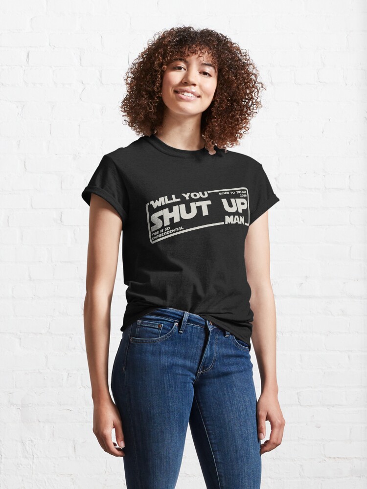 Alternate view of Will you shut up man? This is so unpresidential. (white) Classic T-Shirt