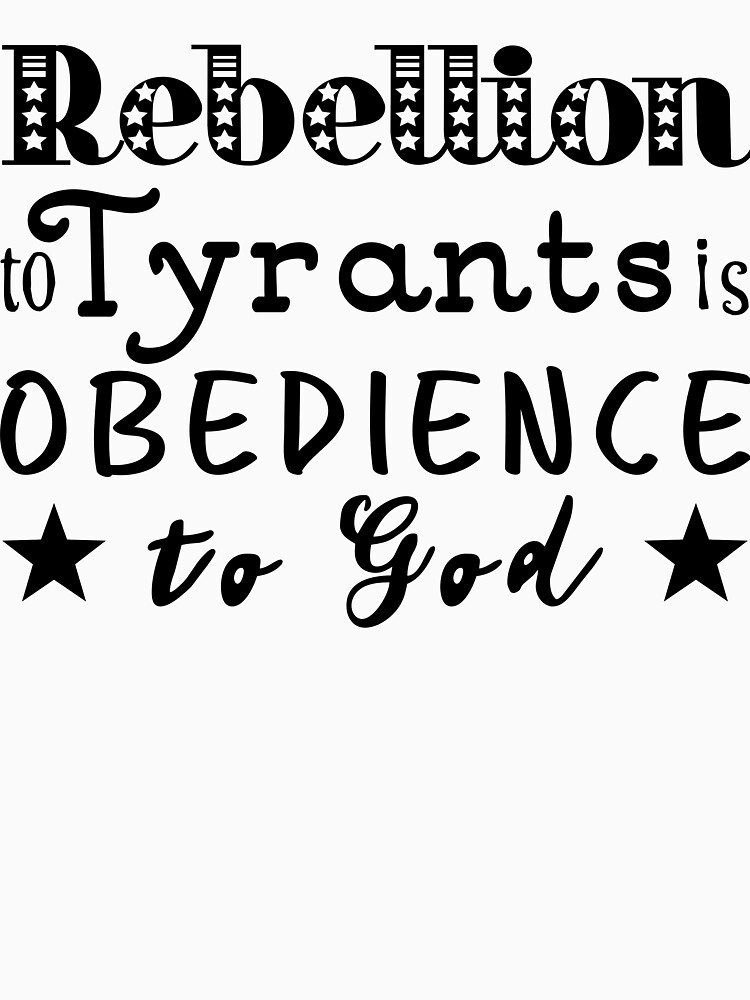 rebellion to tyrants is obedience to god t shirt