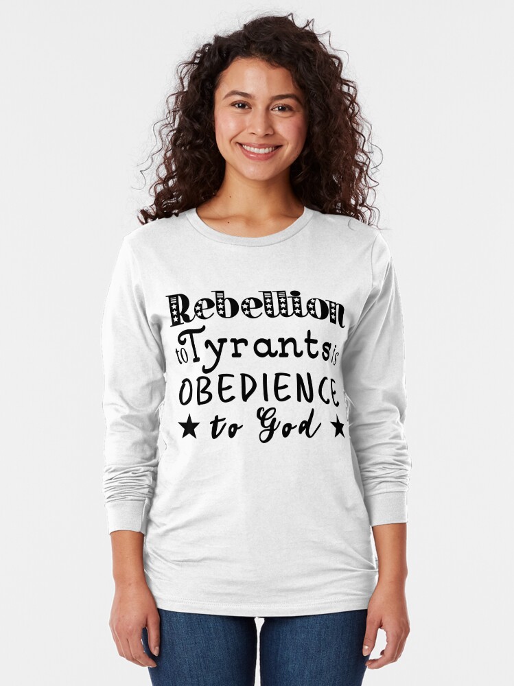 rebellion to tyrants is obedience to god t shirt