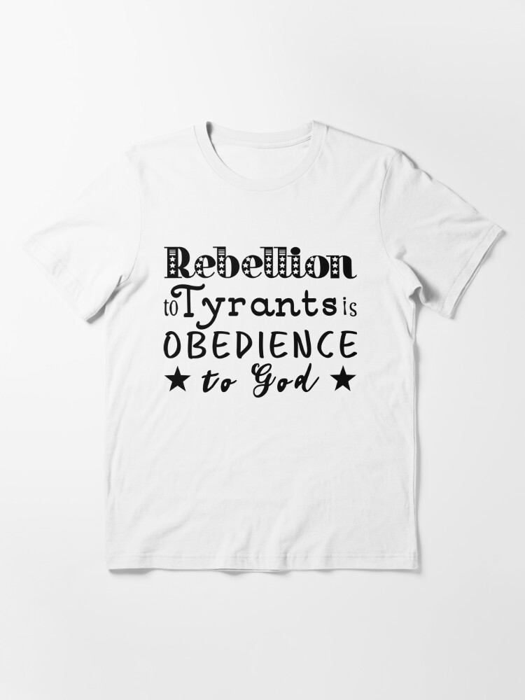 rebellion to tyrants is obedience to god t shirt