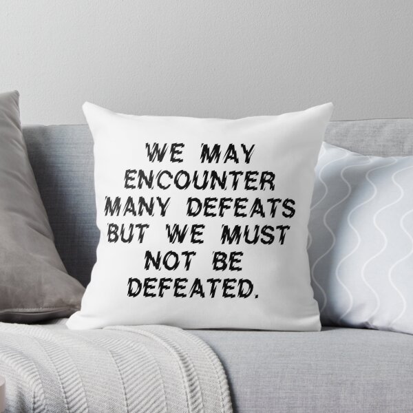 We may encounter many defeats but we must not be defeated. | Motto For Resilience And Positivity Throw Pillow