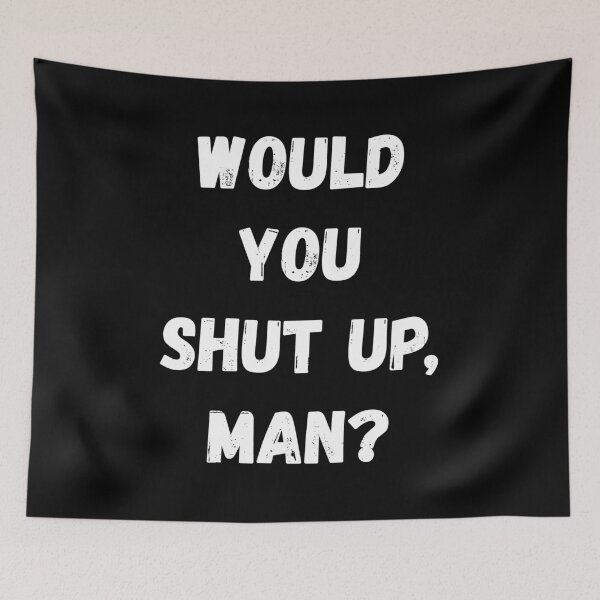 Item preview, Would You Shut Up Man designed and sold by momsnpops.