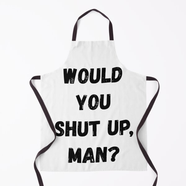 Item preview, Would You Shut Up Man designed and sold by momsnpops.