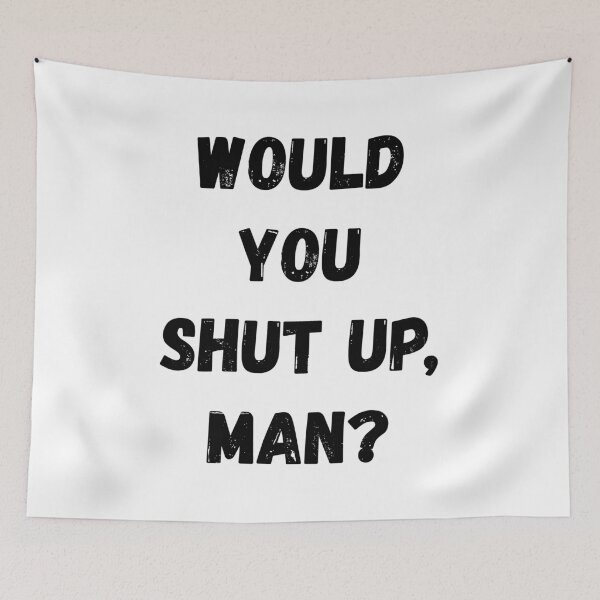 Item preview, Would You Shut Up Man designed and sold by momsnpops.
