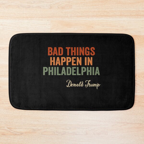 Item preview, Bad Things Happen In Philadelphia  designed and sold by AnimaLovers.