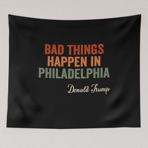 Item preview, Bad Things Happen In Philadelphia  designed and sold by AnimaLovers.