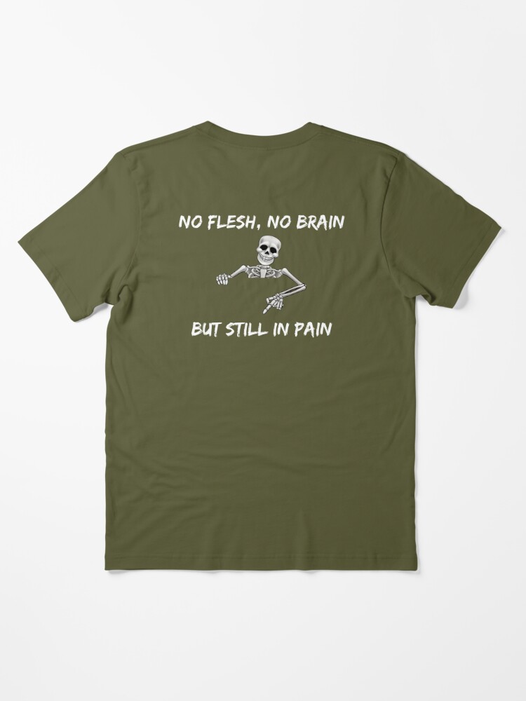 No Flesh No Brain but Still in Pain Skeleton T-Shirt – Black Heart Boutique