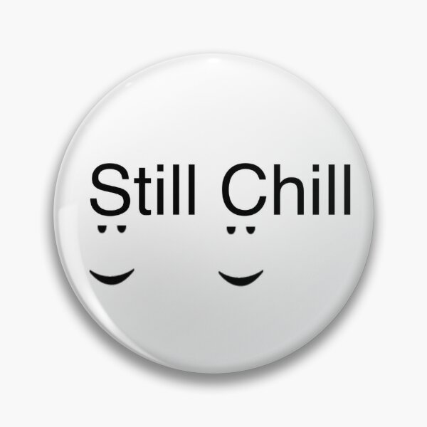 Still Chill Pins And Buttons Redbubble - still chill roblox id