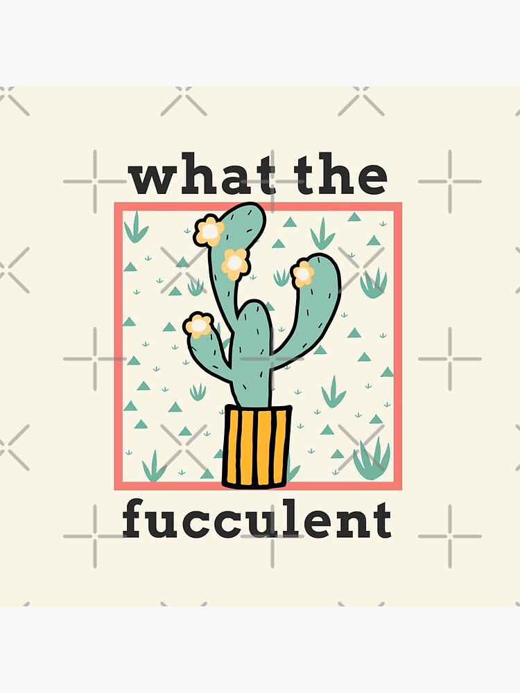 What The Fucculent Funny Kawaii Potted Cactus Flower by bunchatees