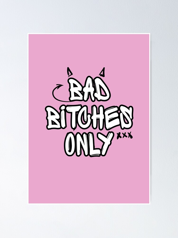 Bad Bitches Only Poster For Sale By Annomaria Redbubble