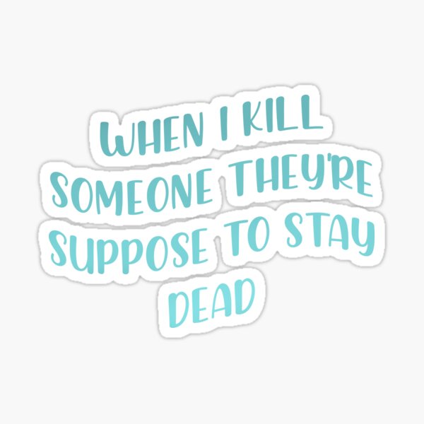 Item preview, When I kill Someone They're Suppose To Be Dead designed and sold by MirTings.