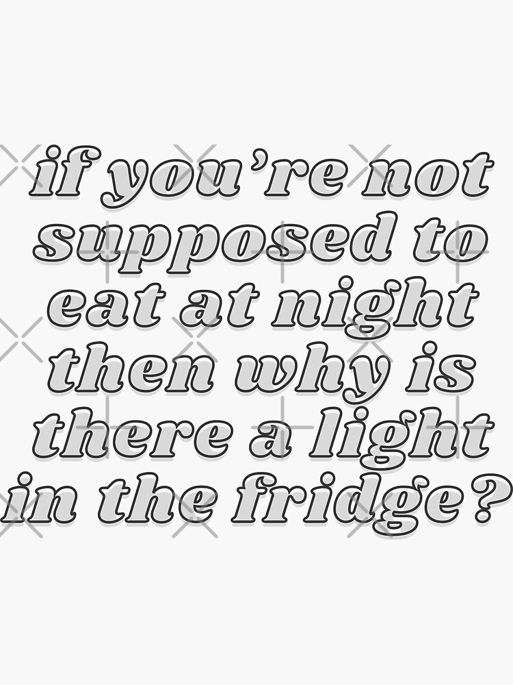 "Why is there a light in the fridge " Sticker for Sale by magda09