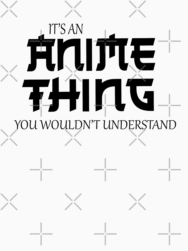"It's an anime thing you wouldn't understand, funny otaku saying, funny - It's An Anime Thing You Wouldn T Understand