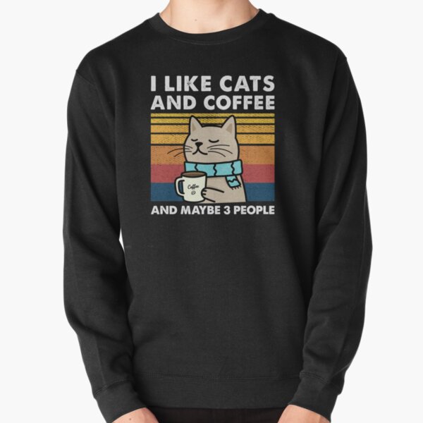 I Like cats And Coffee And Maybe 3 People Pullover Sweatshirt