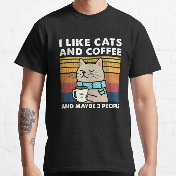 I Like cats And Coffee And Maybe 3 People Classic T-Shirt