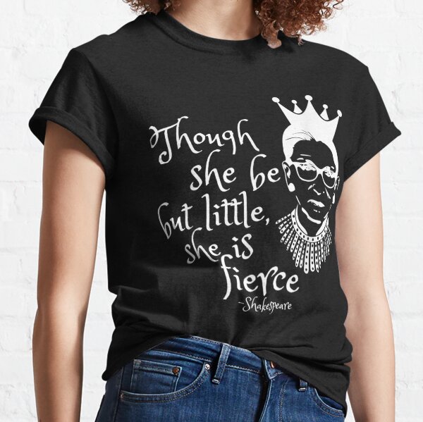 Notorious RBG Ruth Bader Ginsberg Though She Be But Little Classic T-Shirt