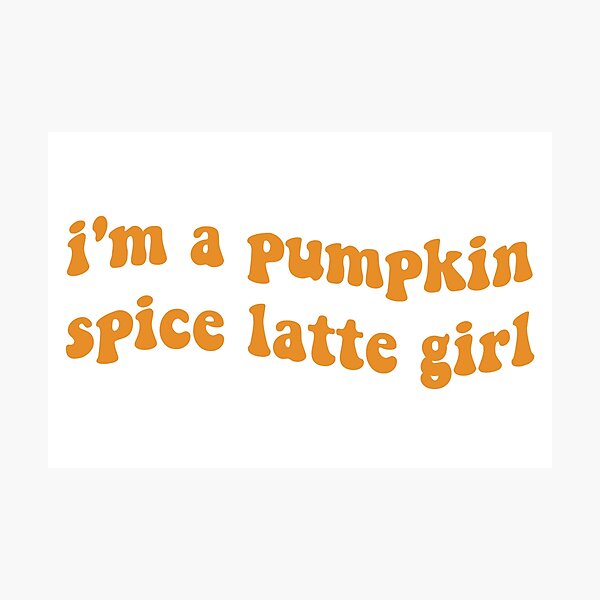 Item preview, I'm a Pumpkin Spice Latte Girl designed and sold by Libby :).
