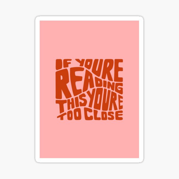 If You’re Reading This You’re Too Close - Pink Sticker