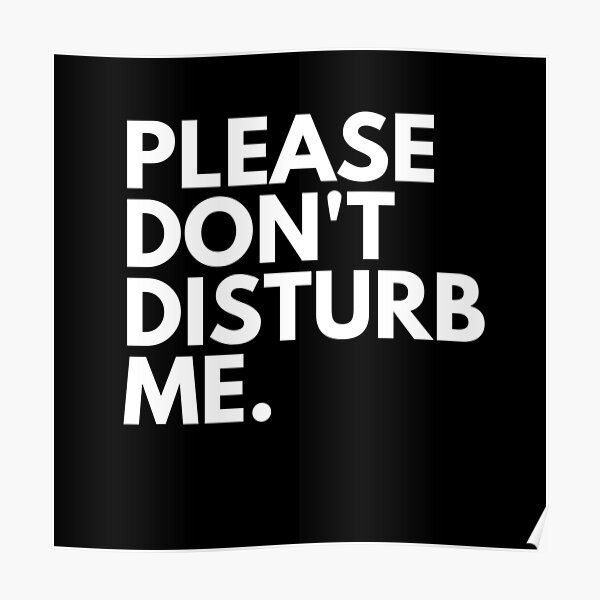 Don T Disturb Me Poster By Golden Designs Redbubble