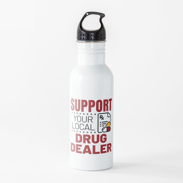 Pharmacist Funny Support Your Local Drug Dealer Water Bottle