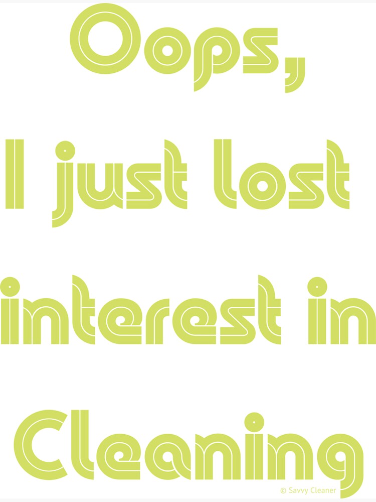 “Oops, I Just Lost Interest in Cleaning” Housekeeping Humor by SavvyCleaner