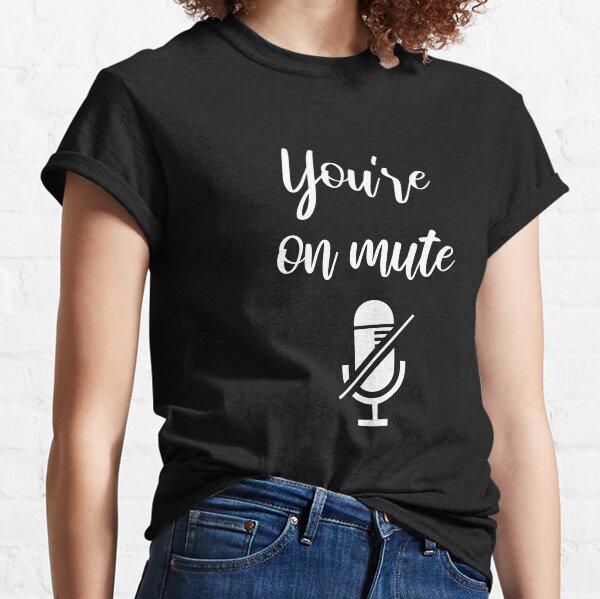 YOU ARE ON MUTE Classic T-Shirt
