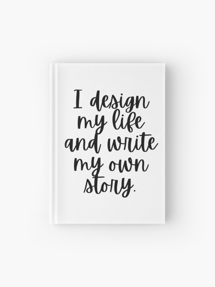 I Design My Life And Write My Own Story&quot; Journal for Sale by 