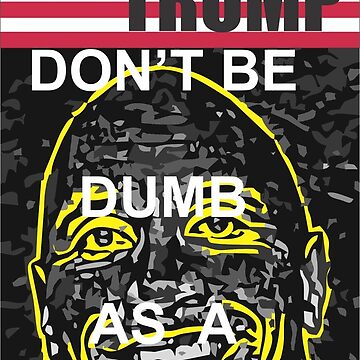 Artwork thumbnail, Vote Trump, Don’t be Dumb as a Rock by JeanJohnJohn