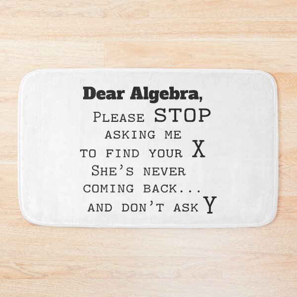 Item preview, Dear Algebra, Please Stop Asking Me To Find Your X, She's Never Coming Back And Don't Ask Y designed and sold by 4AllTimes.