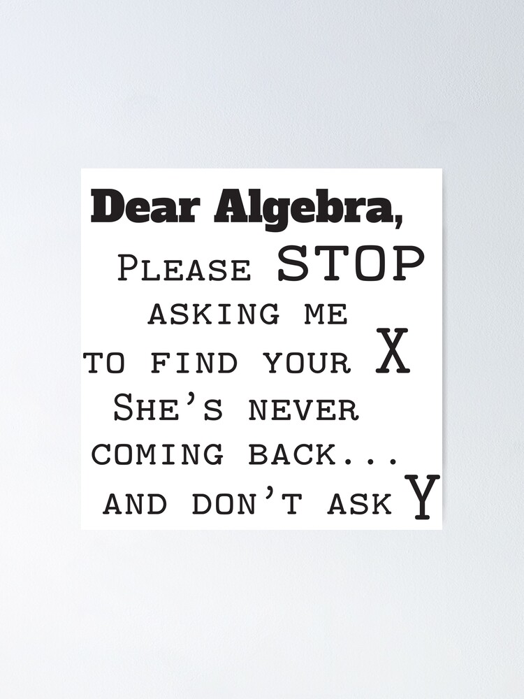 "Dear Algebra, Please Stop Asking Me To Find Your X, She's Never Coming ...