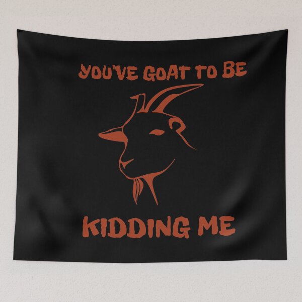 Item preview, You've goat to be kidding me designed and sold by Checivinicius.