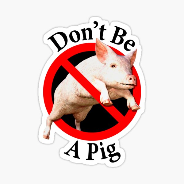 Don't be a Pig - Male Chauvinist - Don't be Uncouth Sticker