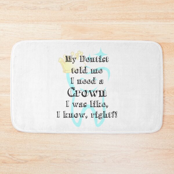 Item preview, My Dentist Told Me I Need A Crown, I Was Like, I Know Right designed and sold by 4AllTimes.
