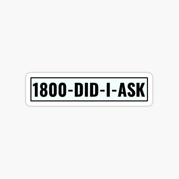 1800 Did I Ask Sticker For Sale By Puffoo Redbubble