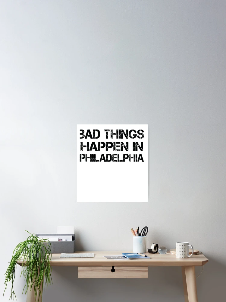 Thumbnail 2 of 3, Poster, Bad Things Happen In Philadelphia designed and sold by CodingForTech.