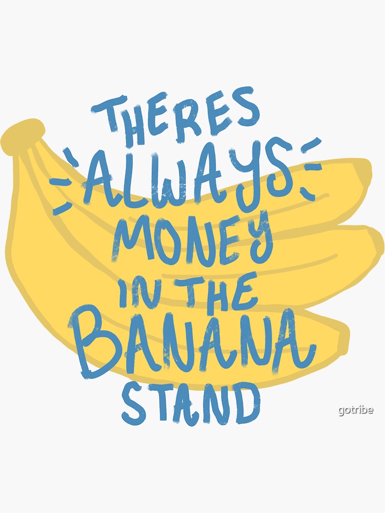 "There’s Always Money In The Banana Stand" Sticker by gotribe Redbubble
