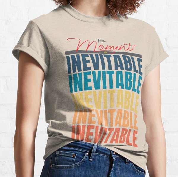This Moment is Inevitable Classic T-Shirt