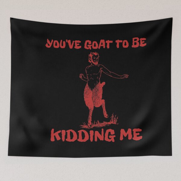 Item preview, You've goat to be kidding me designed and sold by Checivinicius.