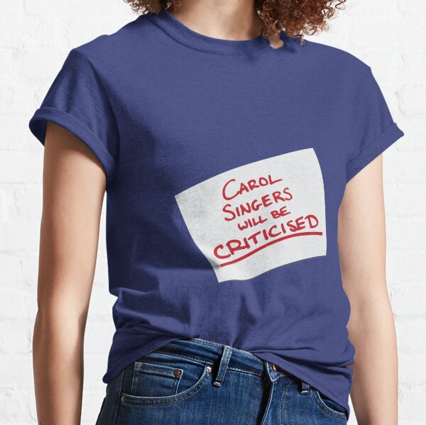 Carol Singers Will Be Criticised Classic T-Shirt