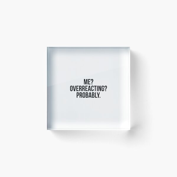 Item preview, Me? overreacting? probably designed and sold by QuotifyShop.