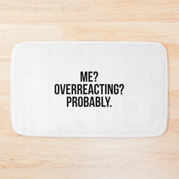 Item preview, Me? overreacting? probably designed and sold by QuotifyShop.