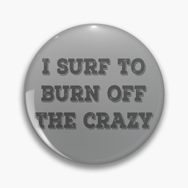 Item preview, I Surf To Burn Off The Crazy designed and sold by Delectably.