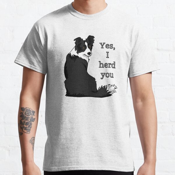 Yes, I Herd You Border Collie Classic T-Shirt