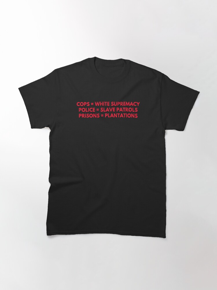 Alternate view of Cops = White Supremacy Classic T-Shirt