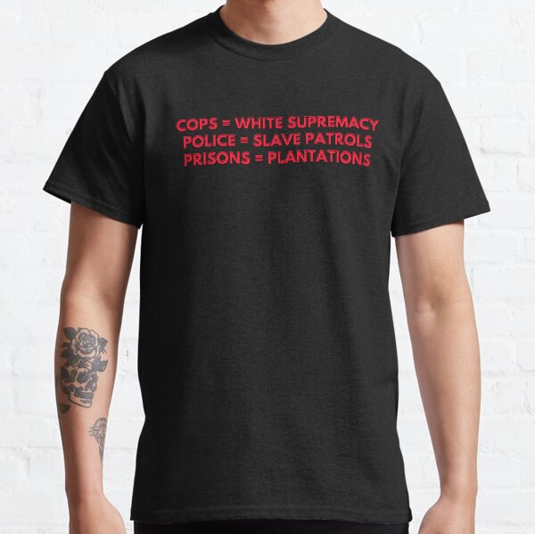 Cops = White Supremacy Classic T-Shirt