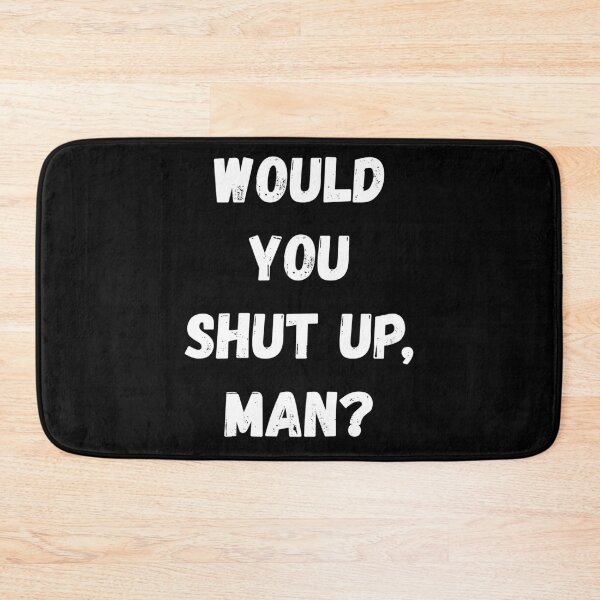 Item preview, Would You Shut Up Man designed and sold by momsnpops.