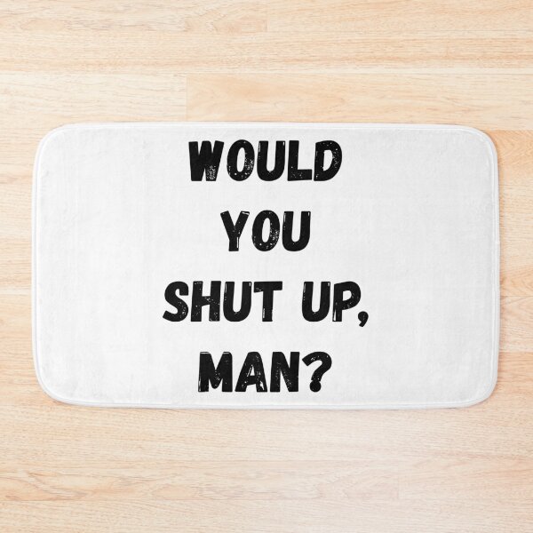 Item preview, Would You Shut Up Man designed and sold by momsnpops.