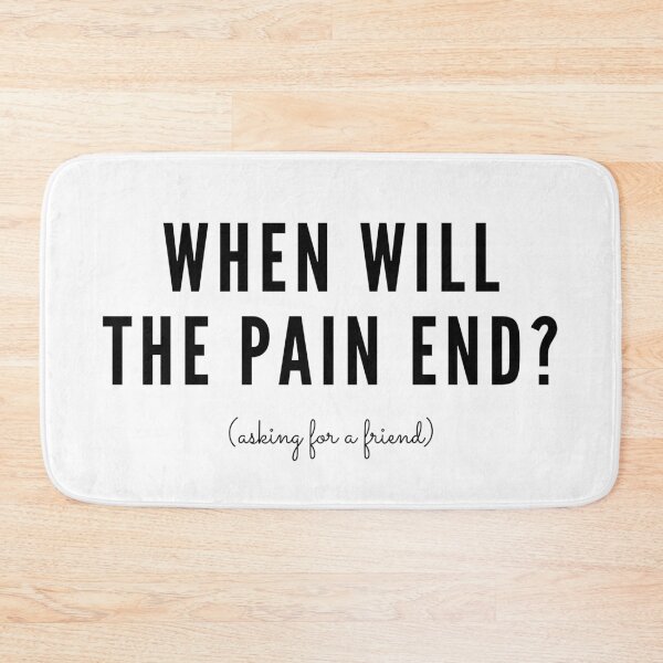 Item preview, WHEN WILL THE PAIN END? (asking for a friend) designed and sold by SortaFire.
