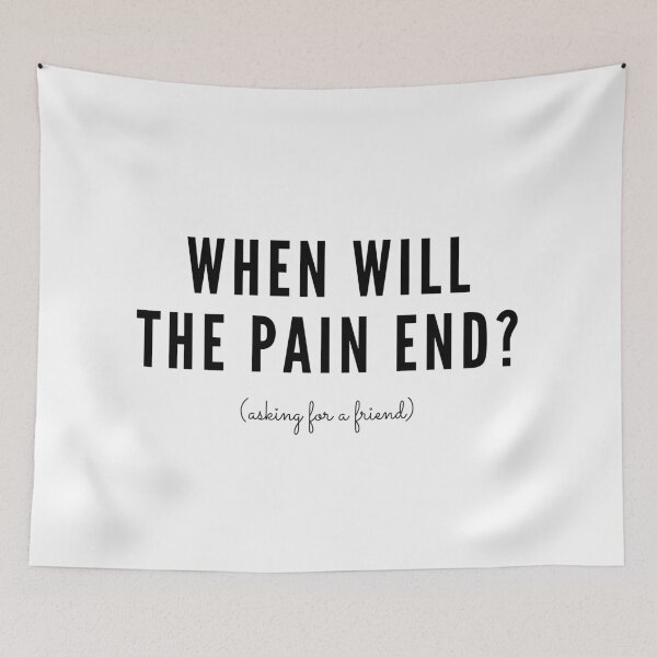 Item preview, WHEN WILL THE PAIN END? (asking for a friend) designed and sold by SortaFire.