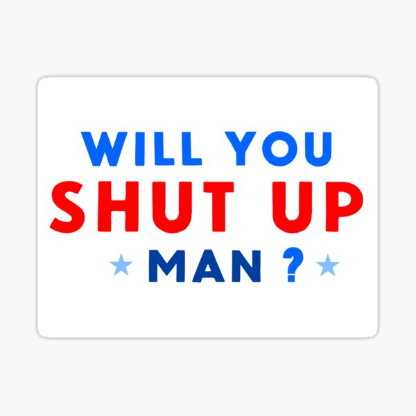 WILL YOU SHUT UP MAN? Sticker